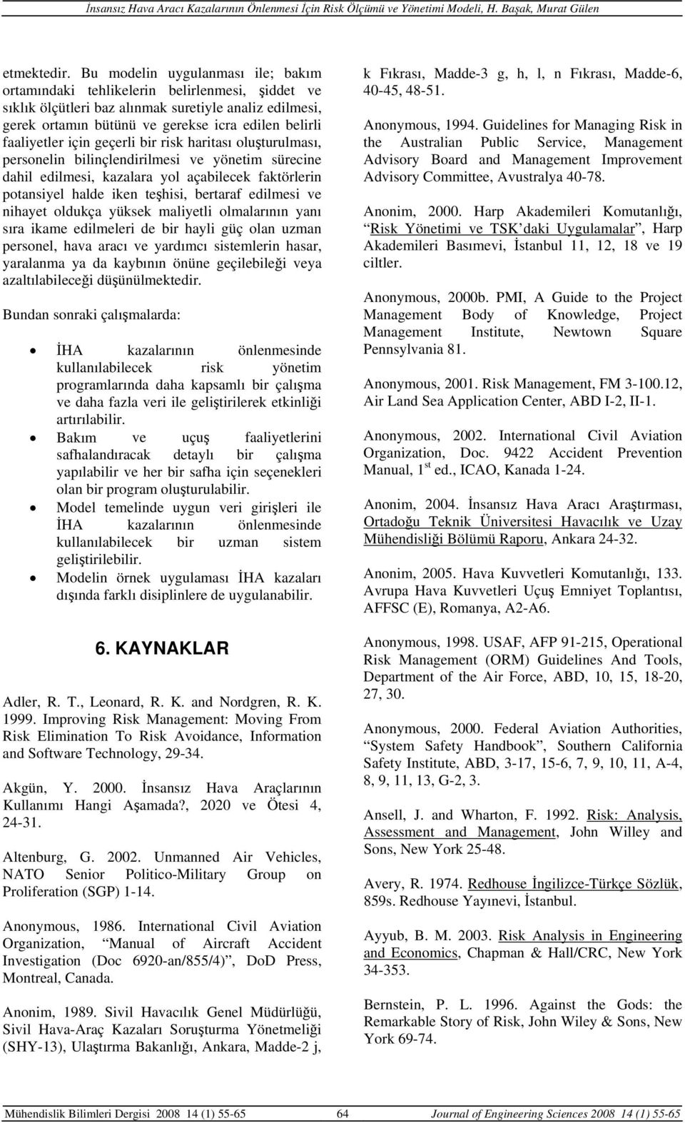 faaliyetler için geçerli bir risk haritası oluşturulması, personelin bilinçlendirilmesi ve yönetim sürecine dahil edilmesi, kazalara yol açabilecek faktörlerin potansiyel halde iken teşhisi, bertaraf