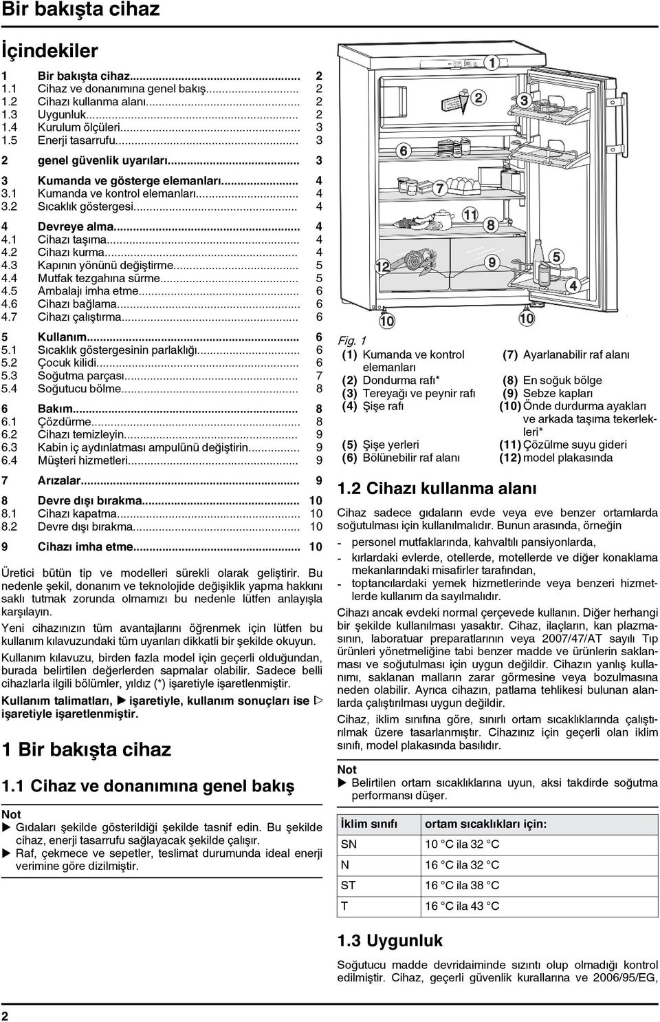 .. 4 4.3 Kapının yönünü değiştirme... 5 4.4 Mutfak tezgahına sürme... 5 4.5 Ambalajı imha etme... 6 4.6 Cihazı bağlama... 6 4.7 Cihazı çalıştırma... 6 5 Kullanım... 6 5.1 Sıcaklık göstergesinin parlaklığı.