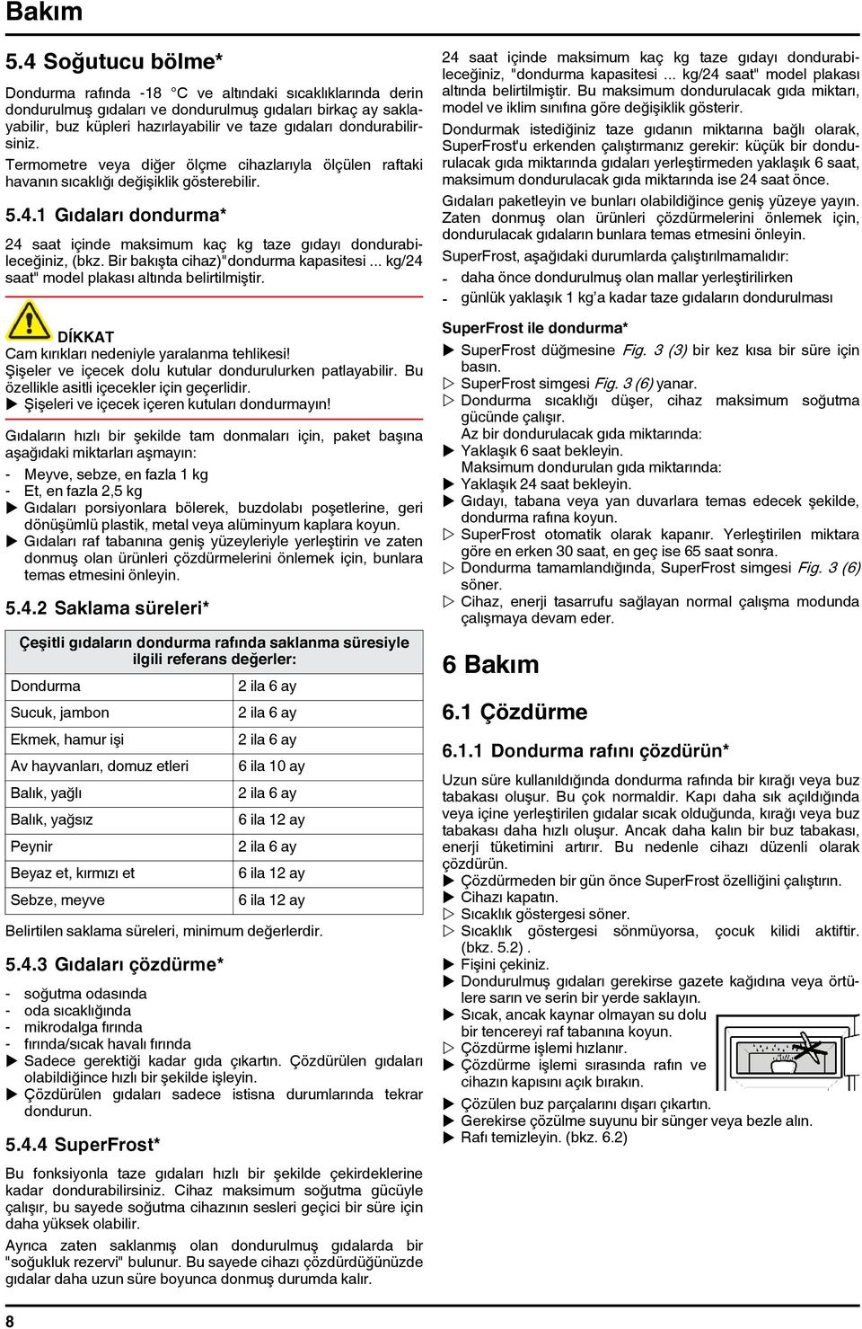 dondurabilirsiniz. Termometre veya diğer ölçme cihazlarıyla ölçülen raftaki havanın sıcaklığı değişiklik gösterebilir. 5.4.