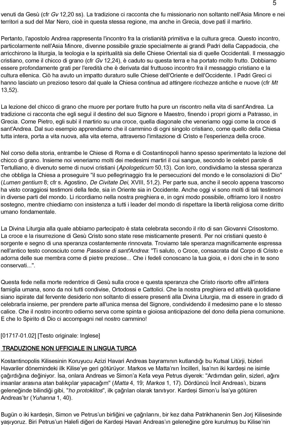 5 Pertanto, l'apostolo Andrea rappresenta l'incontro fra la cristianità primitiva e la cultura greca.