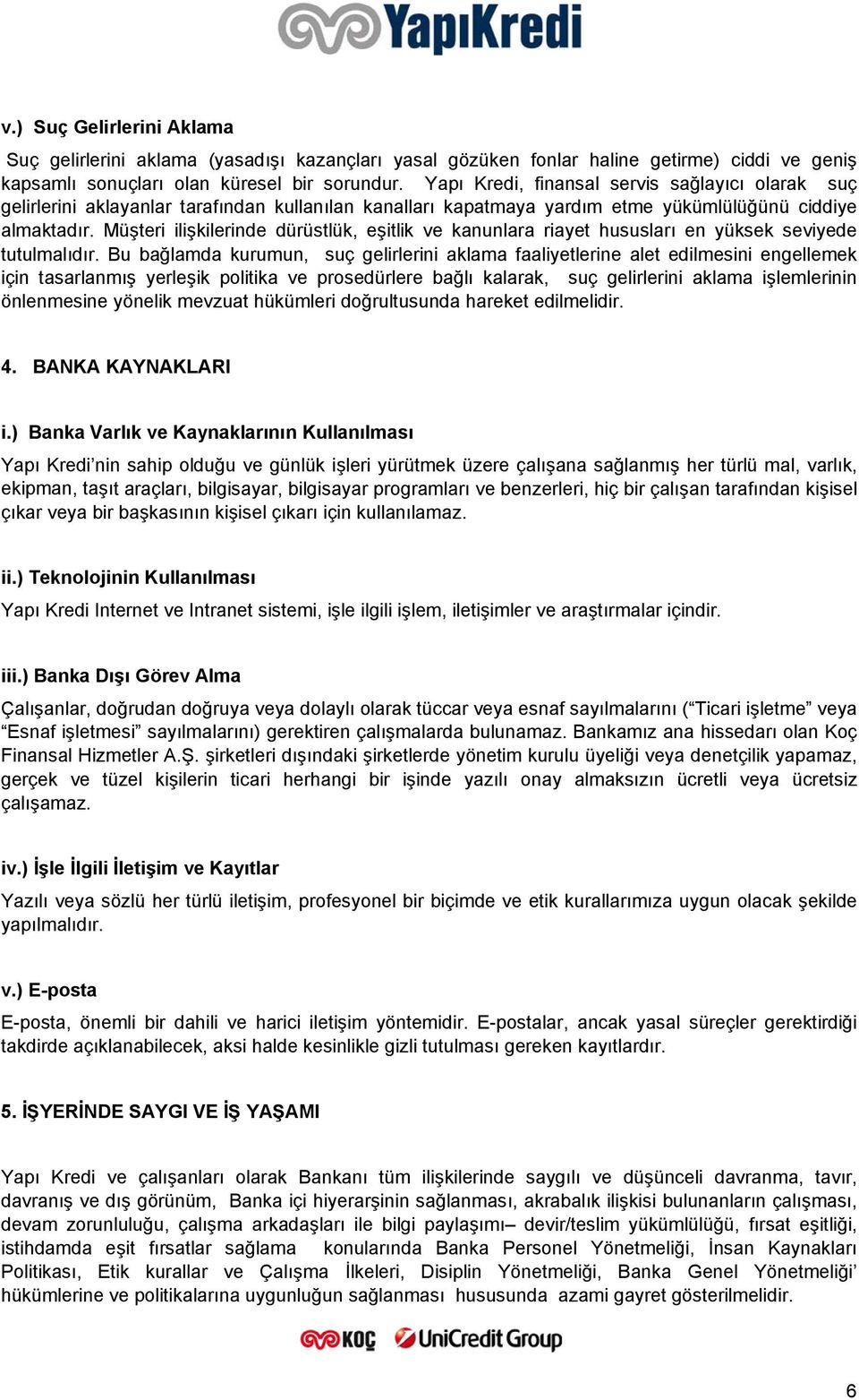 Müşteri ilişkilerinde dürüstlük, eşitlik ve kanunlara riayet hususları en yüksek seviyede tutulmalıdır.