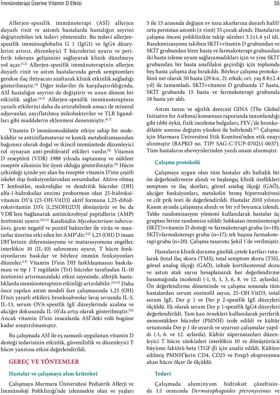 [1,2] Allerjen-spesifik immünoterapinin allerjen duyarlı rinit ve astım hastalarında gerek semptomları gerekse ilaç ihtiyacını azaltarak klinik etkinlik sağladığı gösterilmiştir.