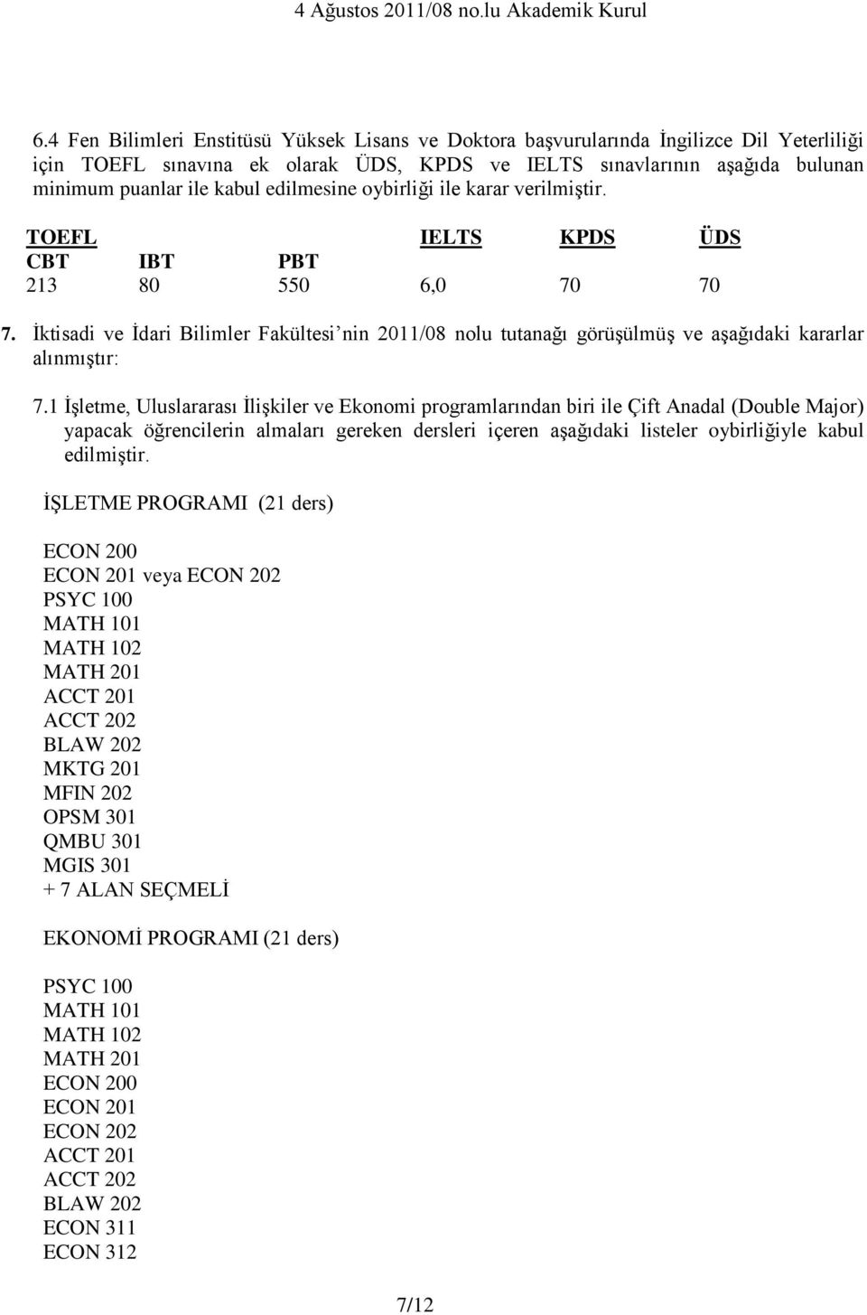 İktisadi ve İdari Bilimler Fakültesi nin 2011/08 nolu tutanağı görüşülmüş ve aşağıdaki kararlar alınmıştır: 7.