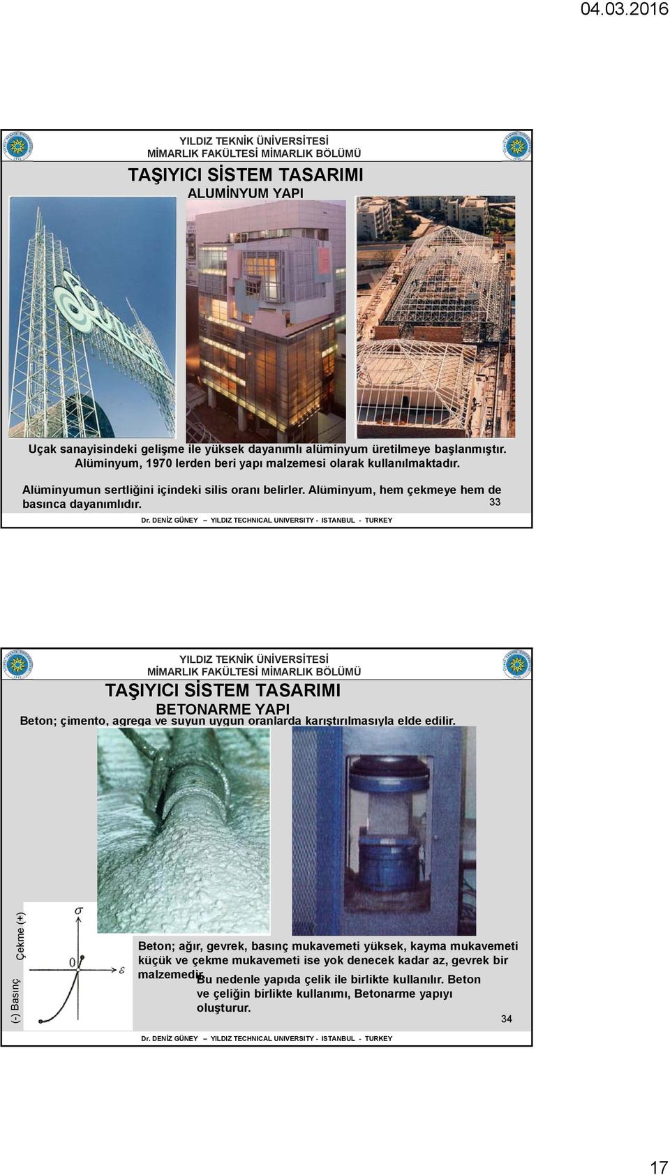 Alüminyum, hem çekmeye hem de basınca dayanımlıdır. 33 BETONARME YAPI Beton; çimento, agrega ve suyun uygun oranlarda karıştırılmasıyla elde edilir.