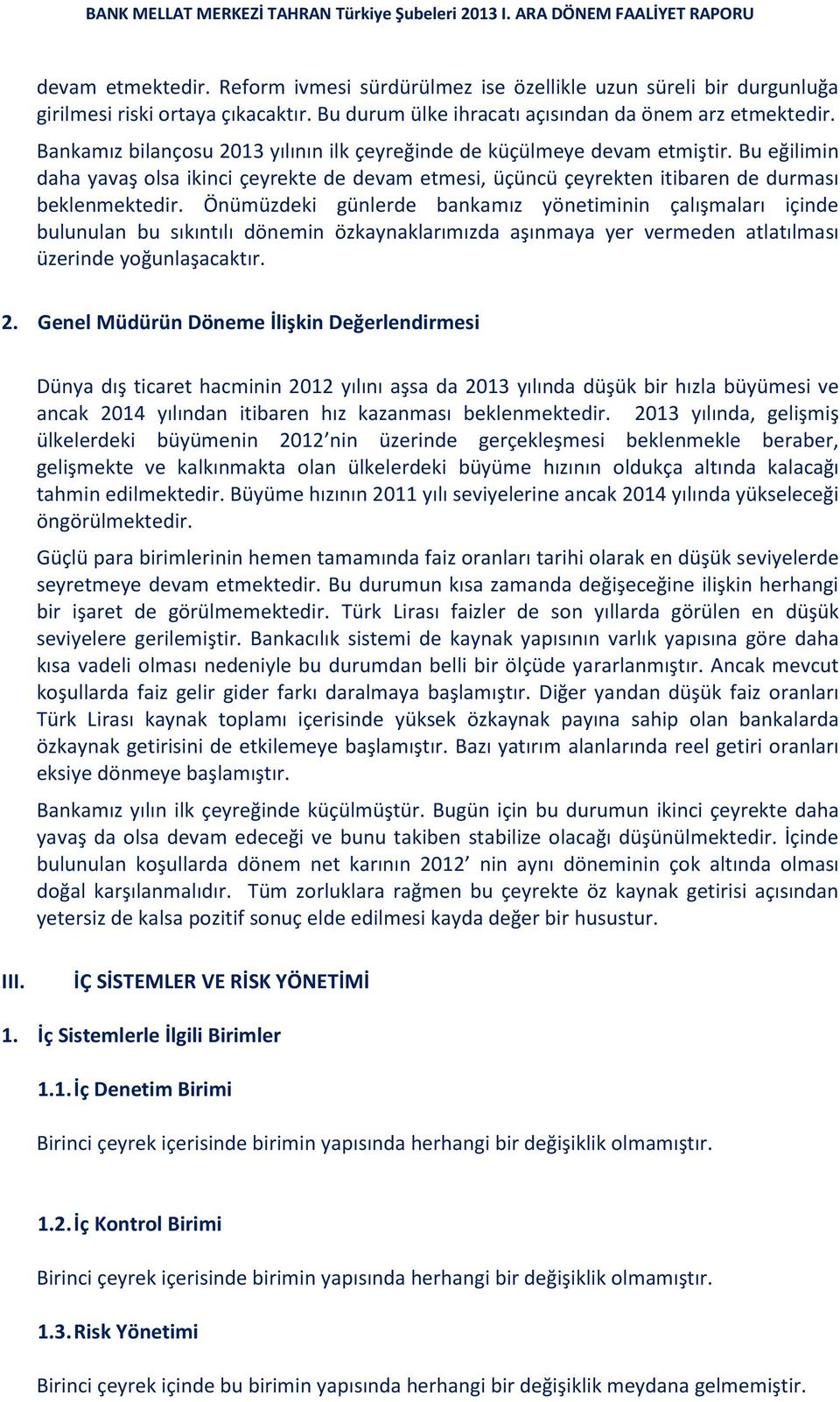 Önümüzdeki günlerde bankamız yönetiminin çalışmaları içinde bulunulan bu sıkıntılı dönemin özkaynaklarımızda aşınmaya yer vermeden atlatılması üzerinde yoğunlaşacaktır. 2.