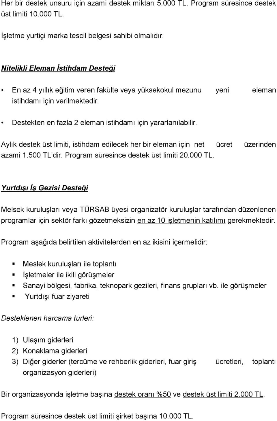 Aylık destek üst limiti, istihdam edilecek her bir eleman için net ücret üzerinden azami 1.500 TL dir. Program süresince destek üst limiti 20.000 TL.