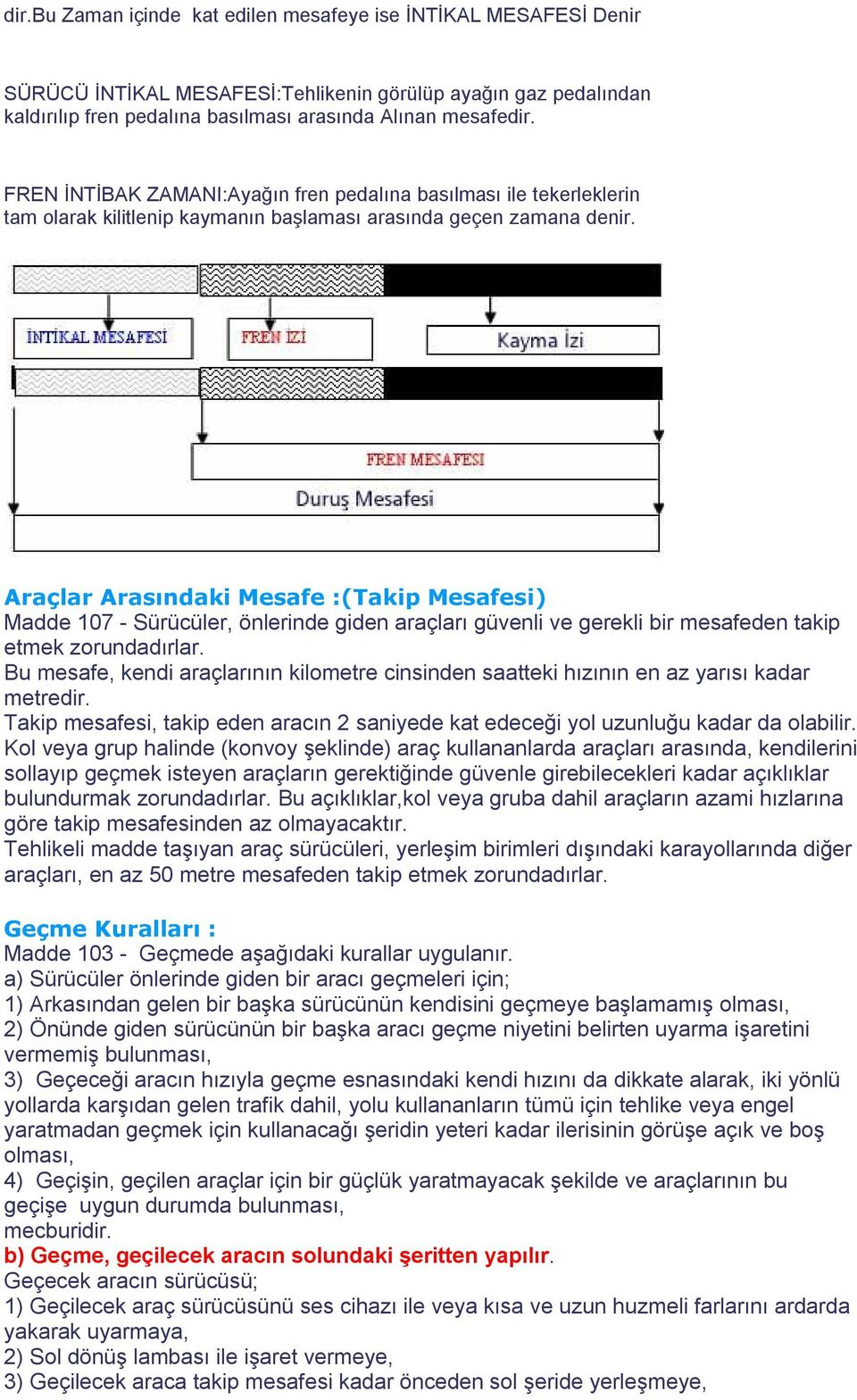 Araçlar Arasındaki Mesafe :(Takip Mesafesi) Madde 107 - Sürücüler, önlerinde giden araçları güvenli ve gerekli bir mesafeden takip etmek zorundadırlar.