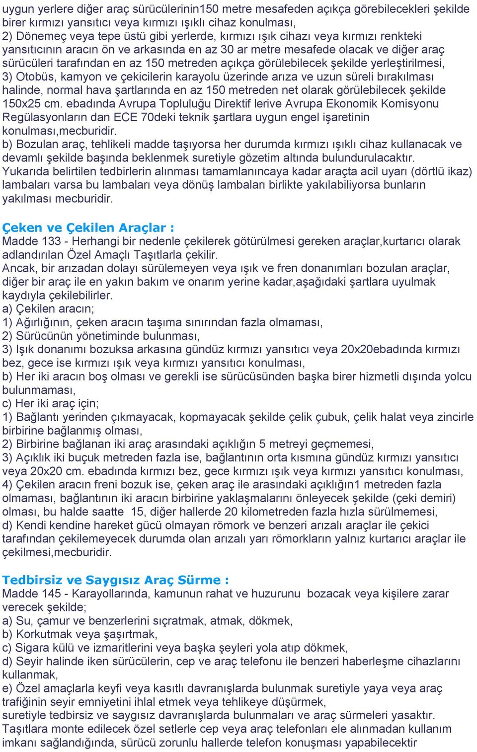 yerleştirilmesi, 3) Otobüs, kamyon ve çekicilerin karayolu üzerinde arıza ve uzun süreli bırakılması halinde, normal hava şartlarında en az 150 metreden net olarak görülebilecek şekilde 150x25 cm.