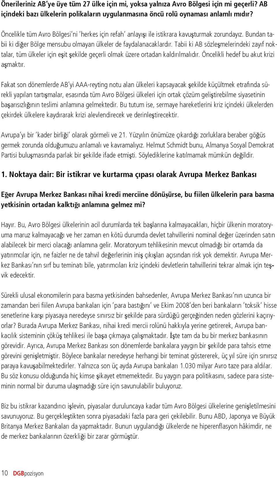 Tabii ki AB sözleşmelerindeki zayıf noktalar, tüm ülkeler için eşit şekilde geçerli olmak üzere ortadan kaldırılmalıdır. Öncelikli hedef bu akut krizi aşmaktır.