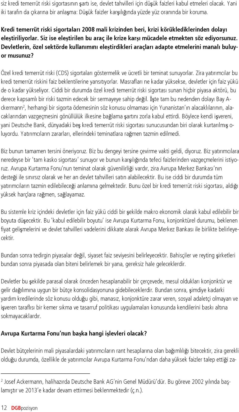 Kredi temerrüt riski sigortaları 2008 mali krizinden beri, krizi körüklediklerinden dolayı eleştiriliyorlar. Siz ise eleştirilen bu araç ile krize karşı mücadele etmekten söz ediyorsunuz.