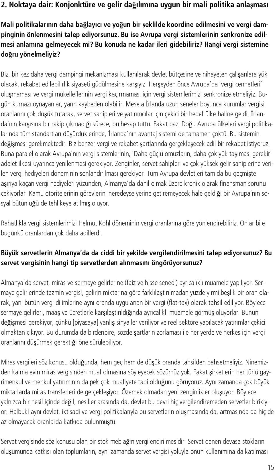 Biz, bir kez daha vergi dampingi mekanizması kullanılarak devlet bütçesine ve nihayeten çalışanlara yük olacak, rekabet edilebilirlik siyaseti güdülmesine karşıyız.