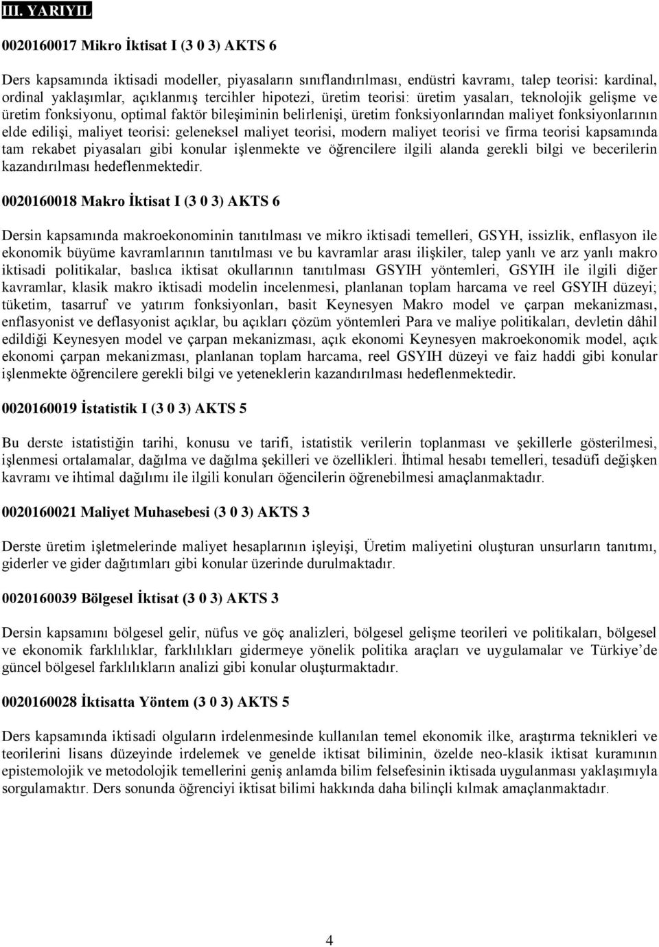 maliyet teorisi: geleneksel maliyet teorisi, modern maliyet teorisi ve firma teorisi kapsamında tam rekabet piyasaları gibi konular işlenmekte ve öğrencilere ilgili alanda gerekli bilgi ve