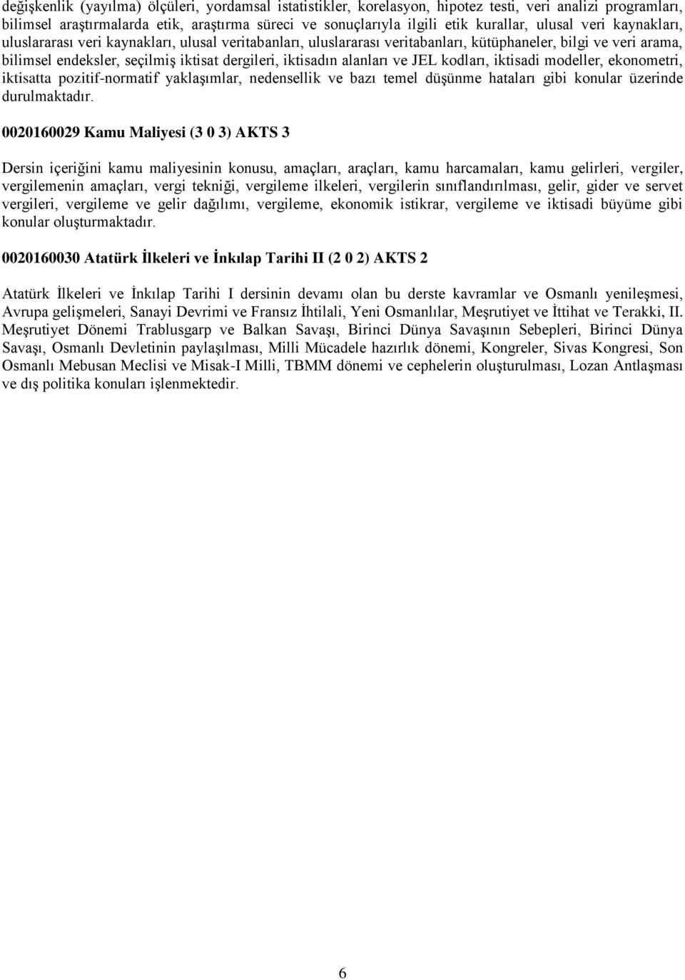 alanları ve JEL kodları, iktisadi modeller, ekonometri, iktisatta pozitif-normatif yaklaşımlar, nedensellik ve bazı temel düşünme hataları gibi konular üzerinde durulmaktadır.