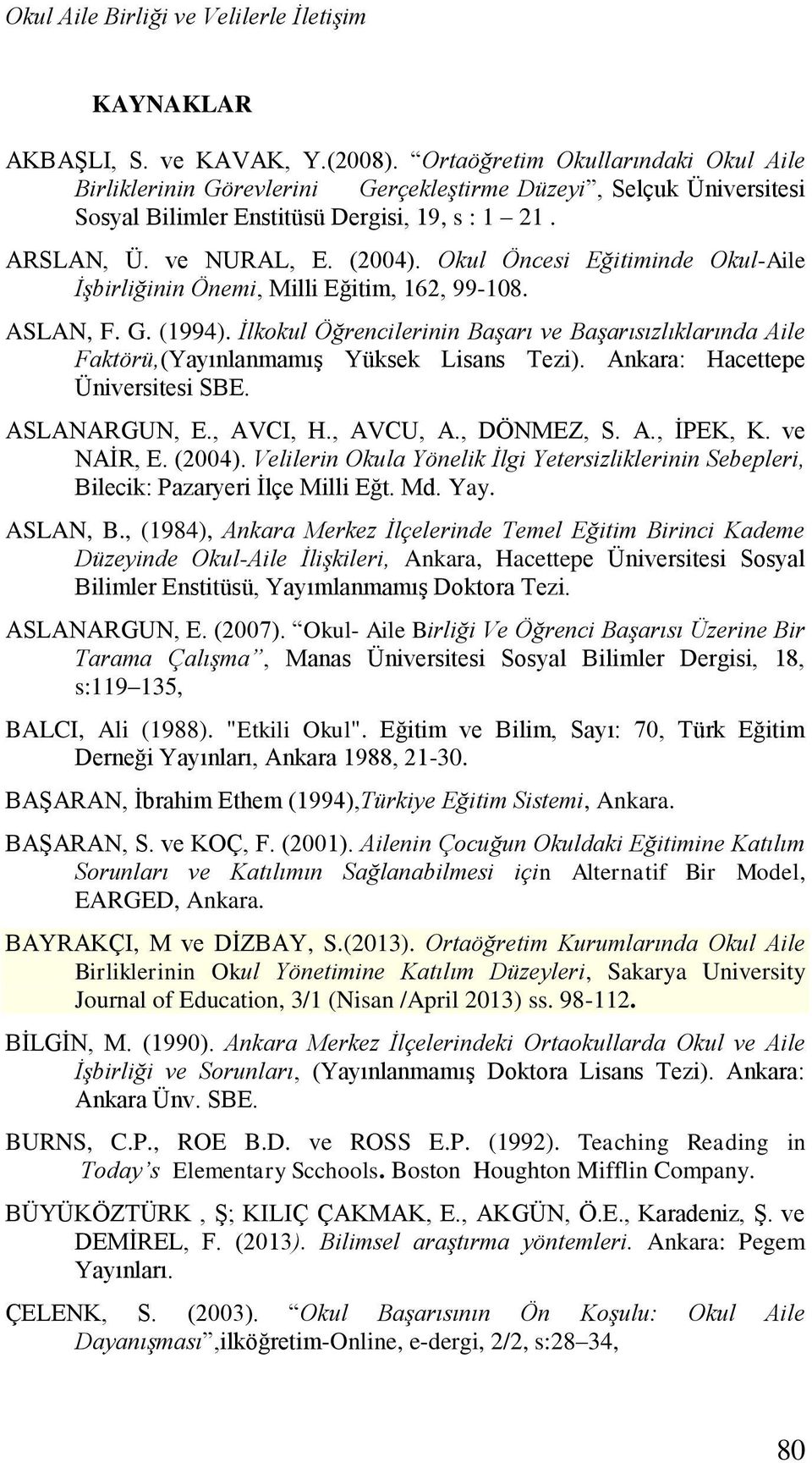 Okul Öncesi Eğitiminde Okul-Aile İşbirliğinin Önemi, Milli Eğitim, 162, 99-108. ASLAN, F. G. (1994).