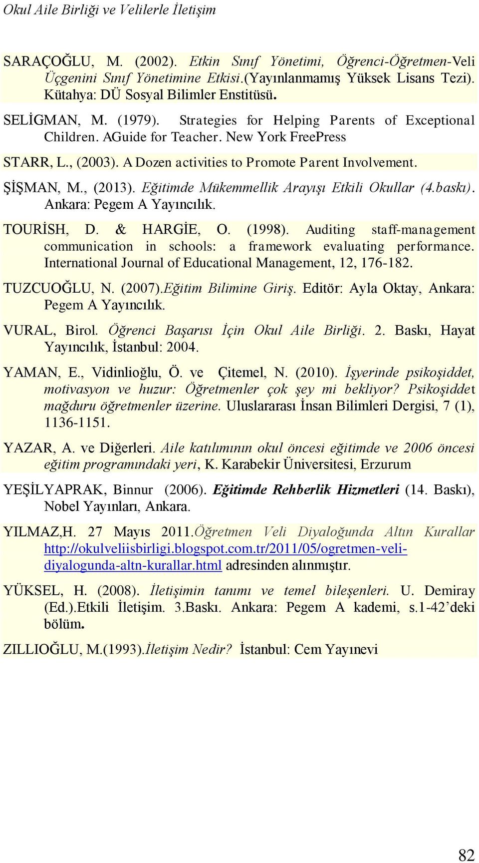 A Dozen activities to Promote Parent Involvement. ŞİŞMAN, M., (2013). Eğitimde Mükemmellik Arayışı Etkili Okullar (4.baskı). Ankara: Pegem A Yayıncılık. TOURİSH, D. & HARGİE, O. (1998).