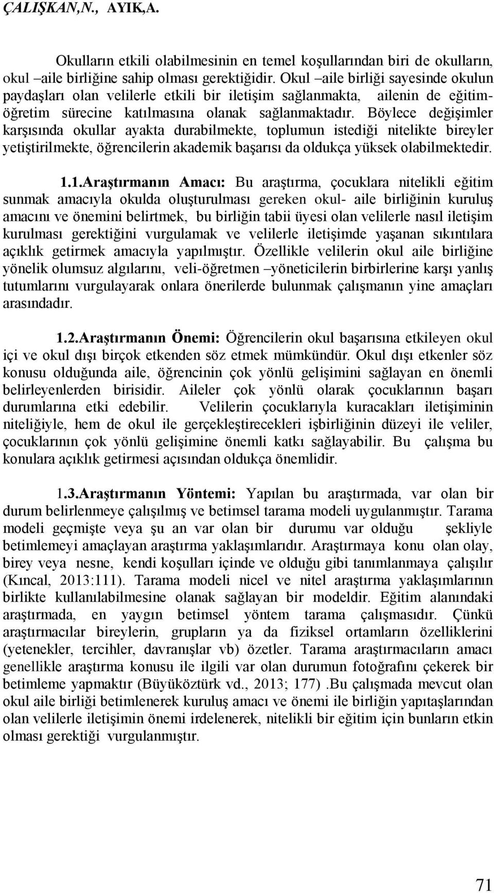 Böylece değişimler karşısında okullar ayakta durabilmekte, toplumun istediği nitelikte bireyler yetiştirilmekte, öğrencilerin akademik başarısı da oldukça yüksek olabilmektedir. 1.