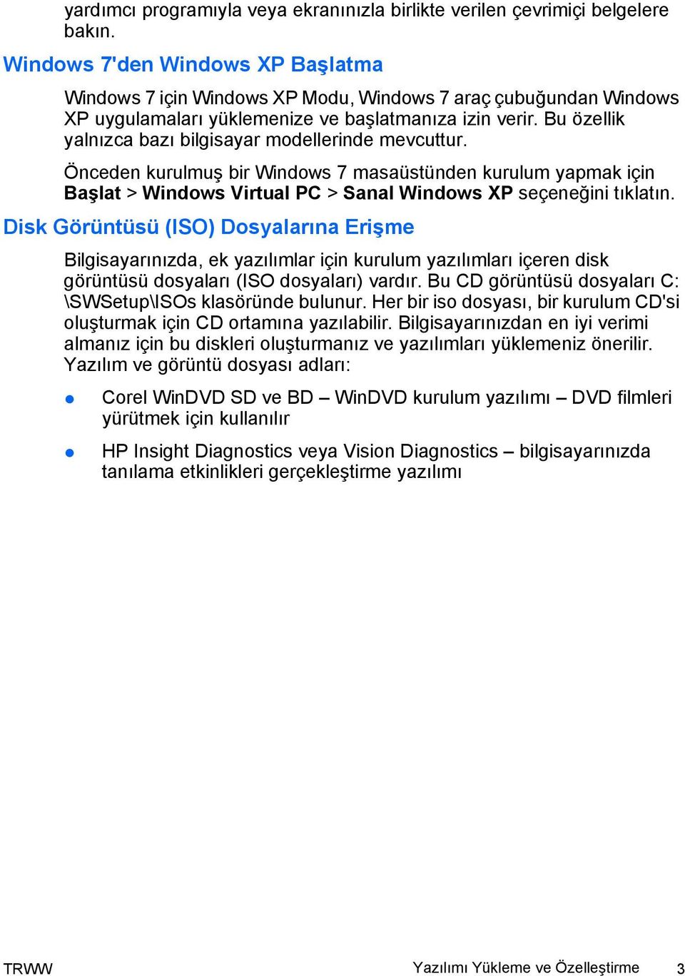 Bu özellik yalnızca bazı bilgisayar modellerinde mevcuttur. Önceden kurulmuş bir Windows 7 masaüstünden kurulum yapmak için Başlat > Windows Virtual PC > Sanal Windows XP seçeneğini tıklatın.