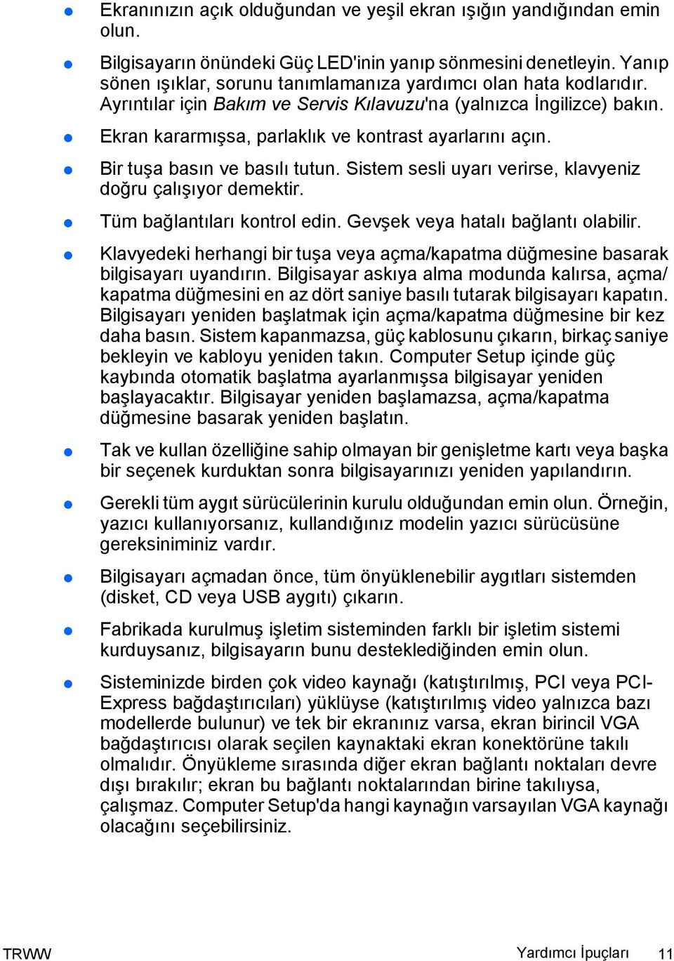 Ekran kararmışsa, parlaklık ve kontrast ayarlarını açın. Bir tuşa basın ve basılı tutun. Sistem sesli uyarı verirse, klavyeniz doğru çalışıyor demektir. Tüm bağlantıları kontrol edin.