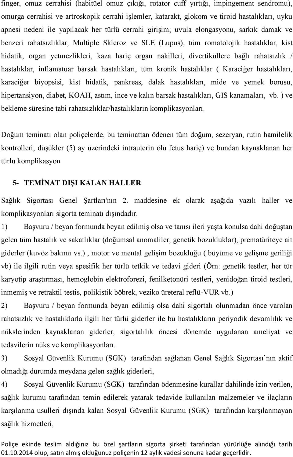 yetmezlikleri, kaza hariç organ nakilleri, divertiküllere bağlı rahatsızlık / hastalıklar, inflamatuar barsak hastalıkları, tüm kronik hastalıklar ( Karaciğer hastalıkları, karaciğer biyopsisi, kist