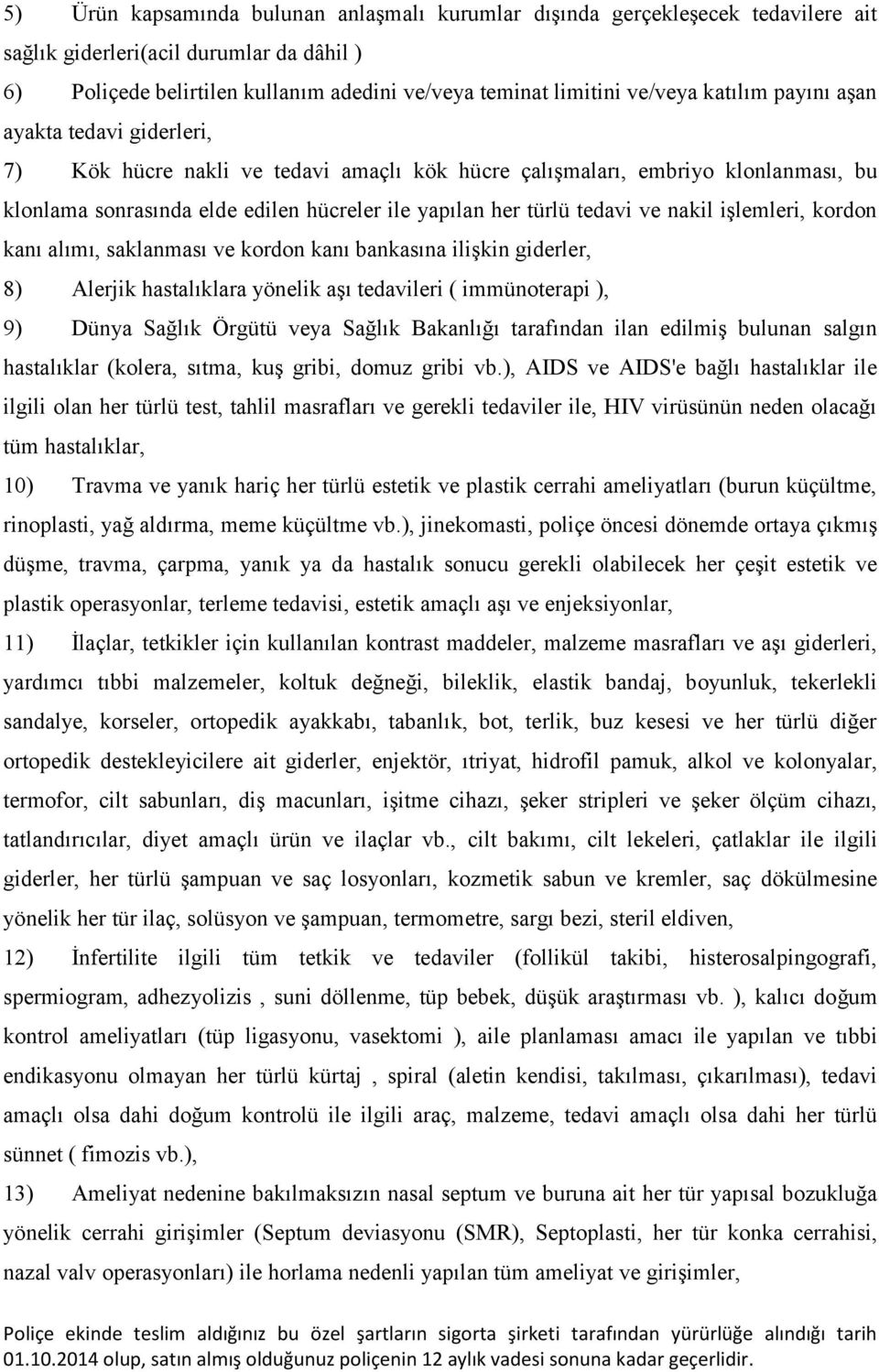 ve nakil işlemleri, kordon kanı alımı, saklanması ve kordon kanı bankasına ilişkin giderler, 8) Alerjik hastalıklara yönelik aşı tedavileri ( immünoterapi ), 9) Dünya Sağlık Örgütü veya Sağlık