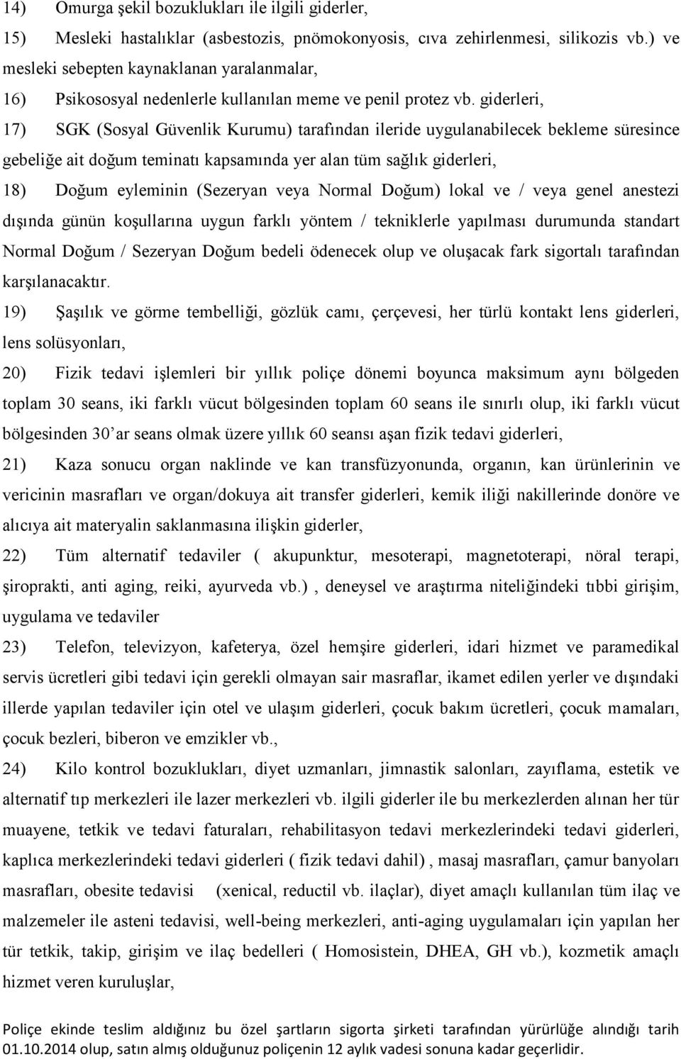 giderleri, 17) SGK (Sosyal Güvenlik Kurumu) tarafından ileride uygulanabilecek bekleme süresince gebeliğe ait doğum teminatı kapsamında yer alan tüm sağlık giderleri, 18) Doğum eyleminin (Sezeryan