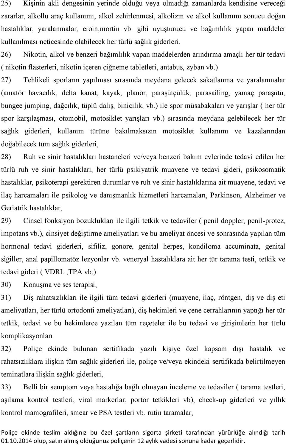 gibi uyuşturucu ve bağımlılık yapan maddeler kullanılması neticesinde olabilecek her türlü sağlık giderleri, 26) Nikotin, alkol ve benzeri bağımlılık yapan maddelerden arındırma amaçlı her tür tedavi