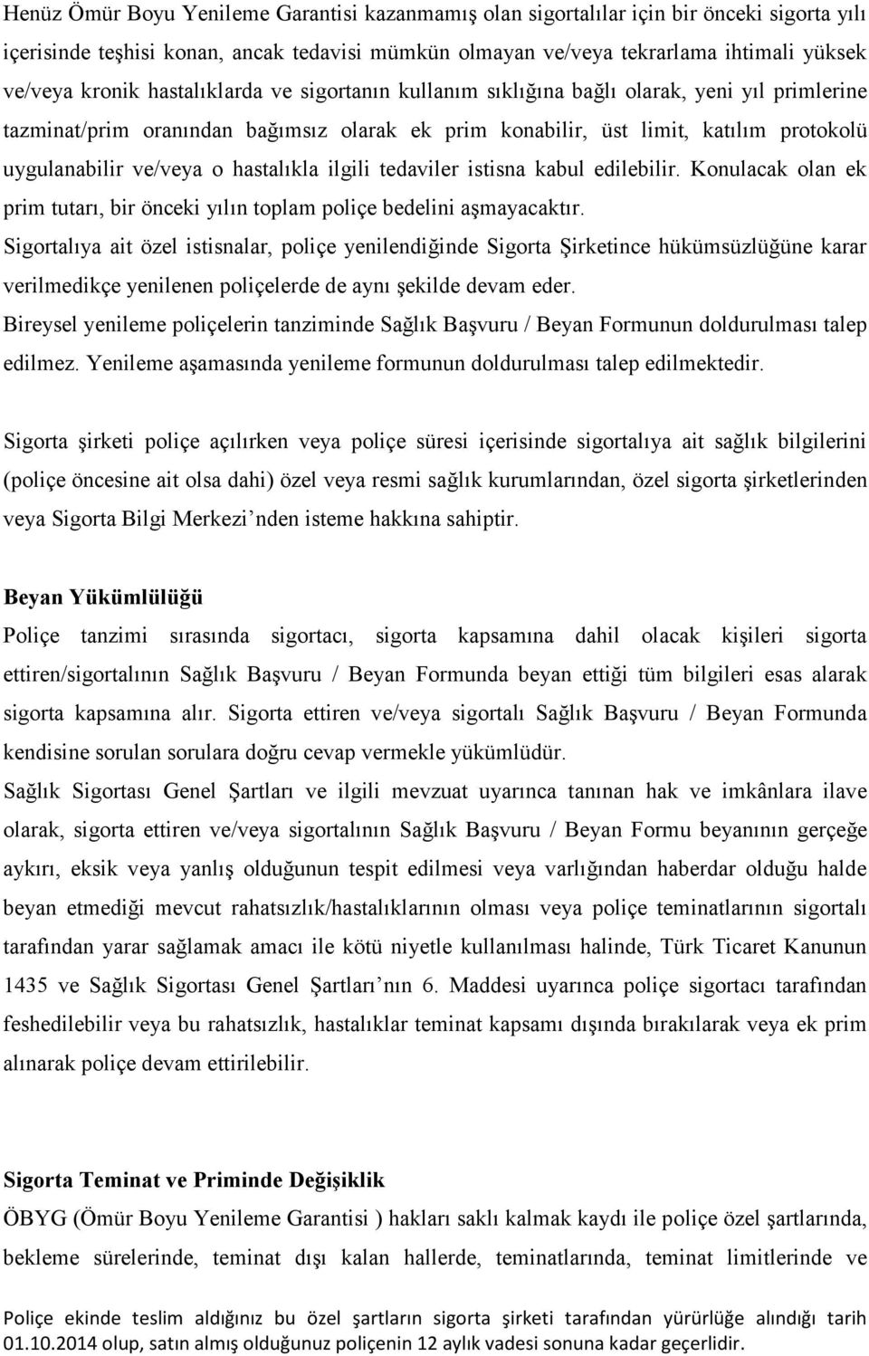 hastalıkla ilgili tedaviler istisna kabul edilebilir. Konulacak olan ek prim tutarı, bir önceki yılın toplam poliçe bedelini aşmayacaktır.