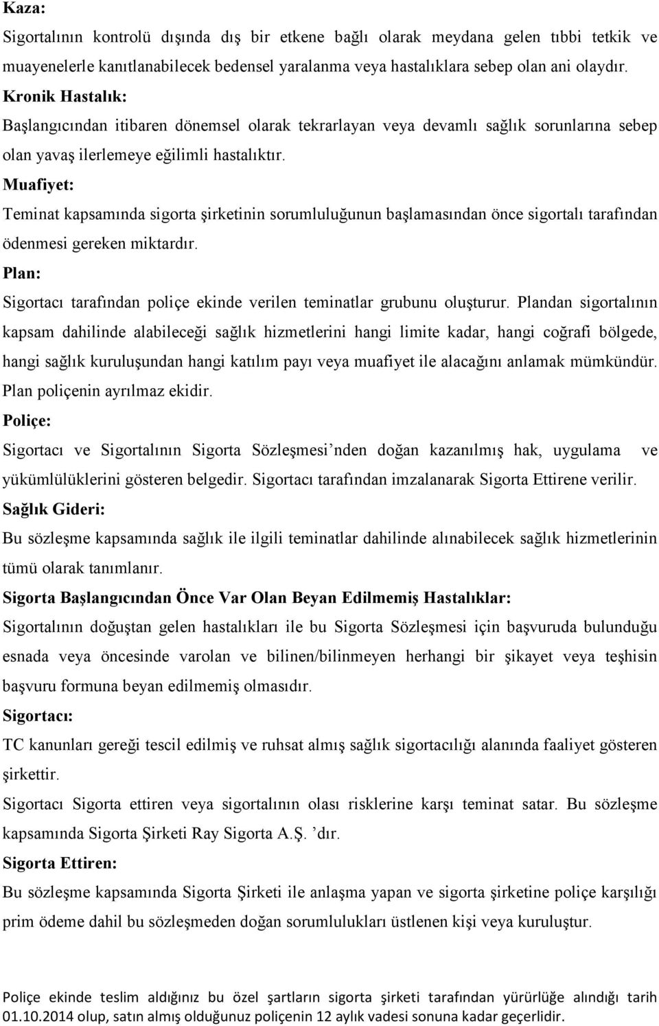 Muafiyet: Teminat kapsamında sigorta şirketinin sorumluluğunun başlamasından önce sigortalı tarafından ödenmesi gereken miktardır.