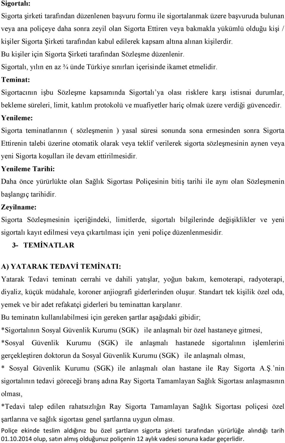 Sigortalı, yılın en az ¾ ünde Türkiye sınırları içerisinde ikamet etmelidir.