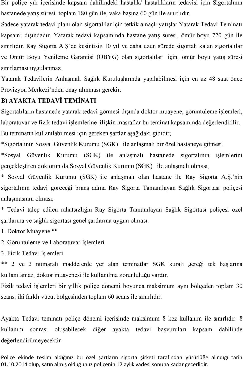 Ray Sigorta A.Ş de kesintisiz 10 yıl ve daha uzun sürede sigortalı kalan sigortalılar ve Ömür Boyu Yenileme Garantisi (ÖBYG) olan sigortalılar için, ömür boyu yatış süresi sınırlaması uygulanmaz.