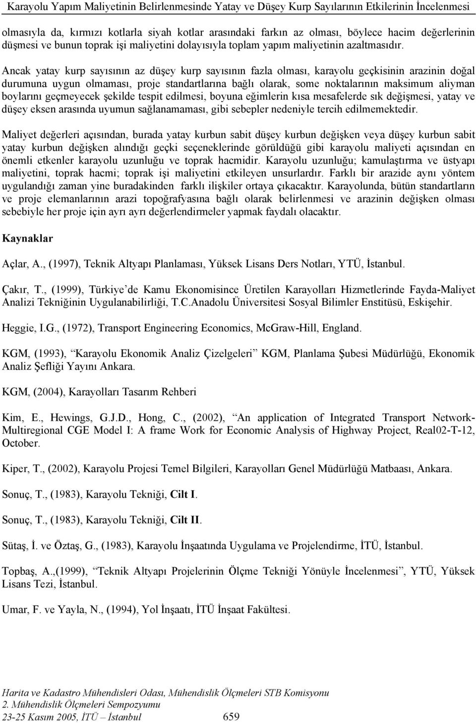 boylarını geçmeyecek şekilde tespit edilmesi, boyuna eğimlerin kısa mesafelerde sık değişmesi, yatay ve düşey eksen arasında uyumun sağlanamaması, gibi sebepler nedeniyle tercih edilmemektedir.