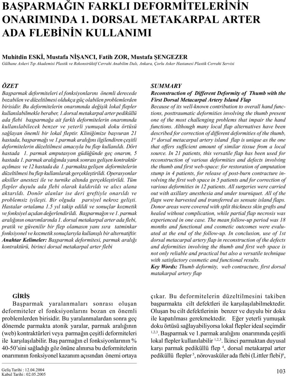 Asker Hastanesi Plastik Cerrahi Servisi ÖZET Baþparmak deformiteleri el fonksiyonlarýný önemli derecede bozabilen ve düzeltilmesi oldukça güç olabilen problemlerden birisidir.