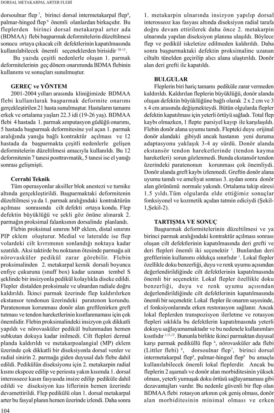 birisidir 10-13. Bu yazýda çeþitli nedenlerle oluþan 1. parmak deformitelerinin geç dönem onarýmýnda BDMA flebinin kullanýmý ve sonuçlarý sunulmuþtur.