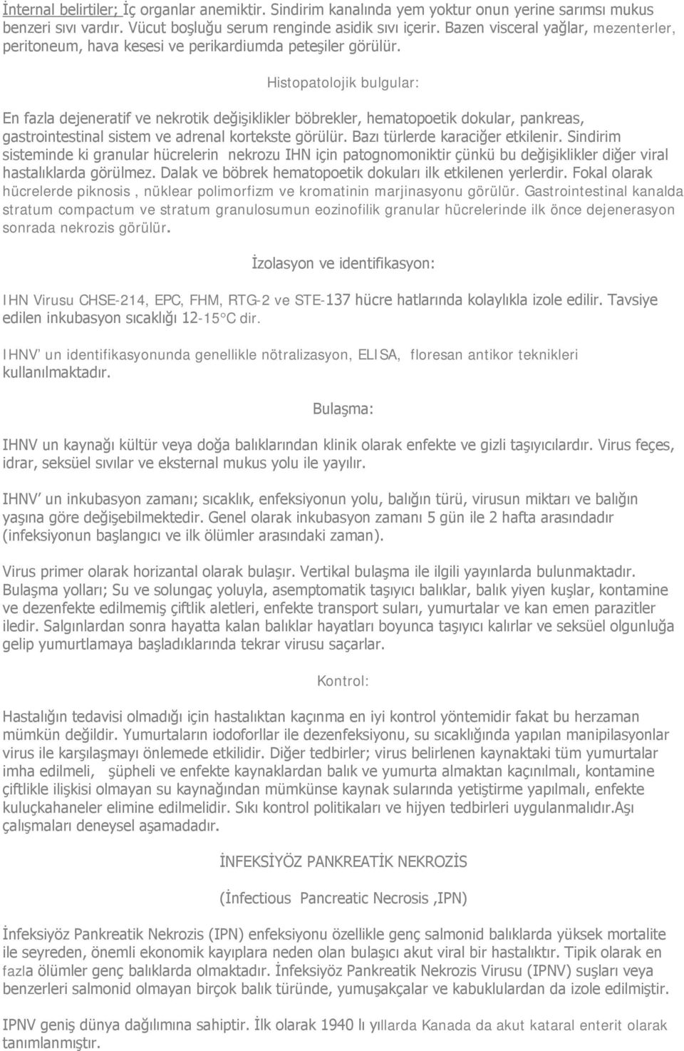 Histopatolojik bulgular: En fazla dejeneratif ve nekrotik değişiklikler böbrekler, hematopoetik dokular, pankreas, gastrointestinal sistem ve adrenal kortekste görülür.