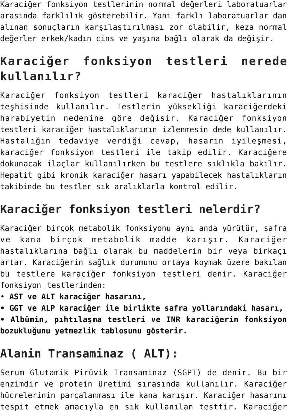 Karaciğer fonksiyon testleri karaciğer hastalıklarının teşhisinde kullanılır. Testlerin yüksekliği karaciğerdeki harabiyetin nedenine göre değişir.