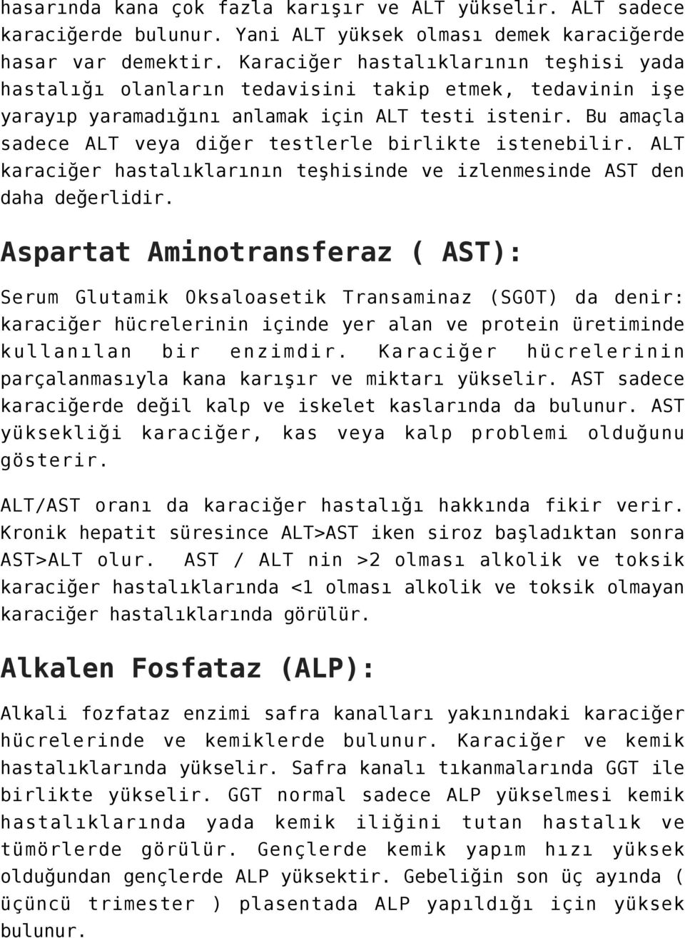 Bu amaçla sadece ALT veya diğer testlerle birlikte istenebilir. ALT karaciğer hastalıklarının teşhisinde ve izlenmesinde AST den daha değerlidir.