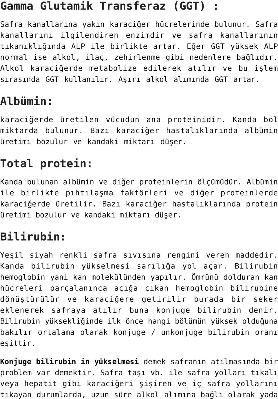 Albümin: karaciğerde üretilen vücudun ana proteinidir. Kanda bol miktarda bulunur. Bazı karaciğer hastalıklarında albümin üretimi bozulur ve kandaki miktarı düşer.