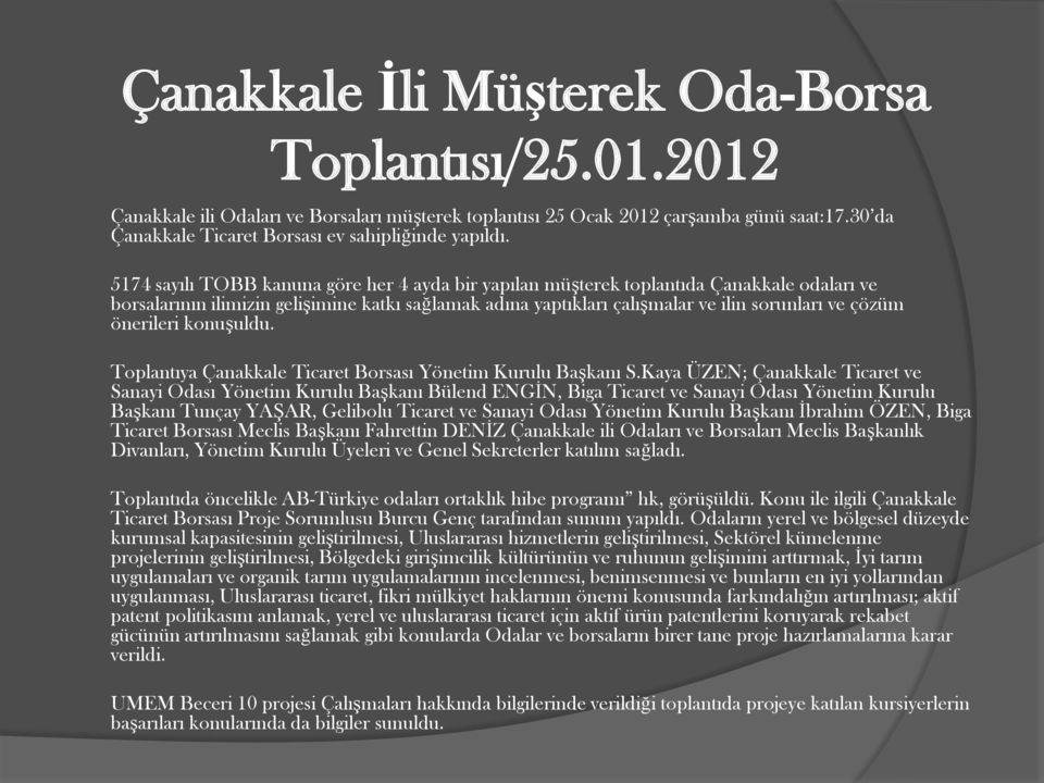 5174 sayılı TOBB kanuna göre her 4 ayda bir yapılan müşterek toplantıda Çanakkale odaları ve borsalarının ilimizin gelişimine katkı sağlamak adına yaptıkları çalışmalar ve ilin sorunları ve çözüm