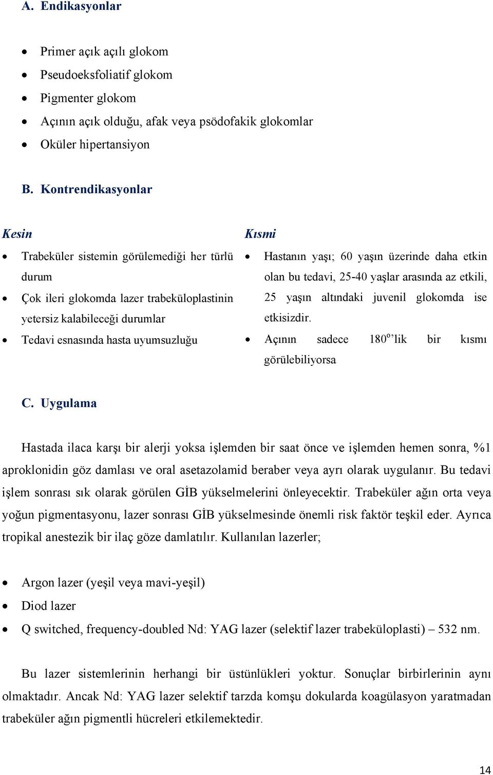 yaşı; 60 yaşın üzerinde daha etkin olan bu tedavi, 25-40 yaşlar arasında az etkili, 25 yaşın altındaki juvenil glokomda ise etkisizdir. Açının sadece 180 o lik bir kısmı görülebiliyorsa C.