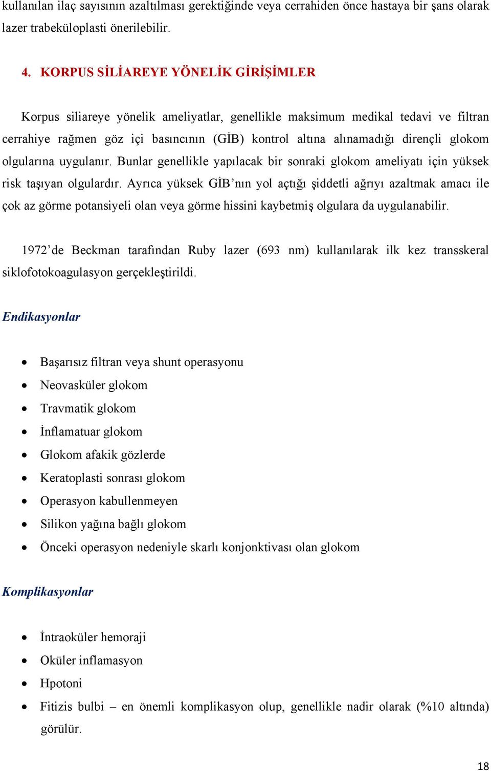 glokom olgularına uygulanır. Bunlar genellikle yapılacak bir sonraki glokom ameliyatı için yüksek risk taşıyan olgulardır.