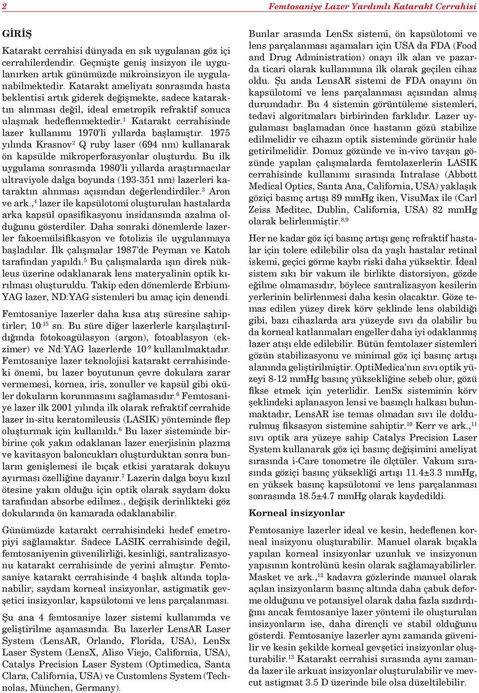 Katarakt ameliyatı sonrasında hasta beklentisi artık giderek değişmekte, sadece kataraktın alınması değil, ideal emetropik refraktif sonuca ulaşmak hedeflenmektedir.