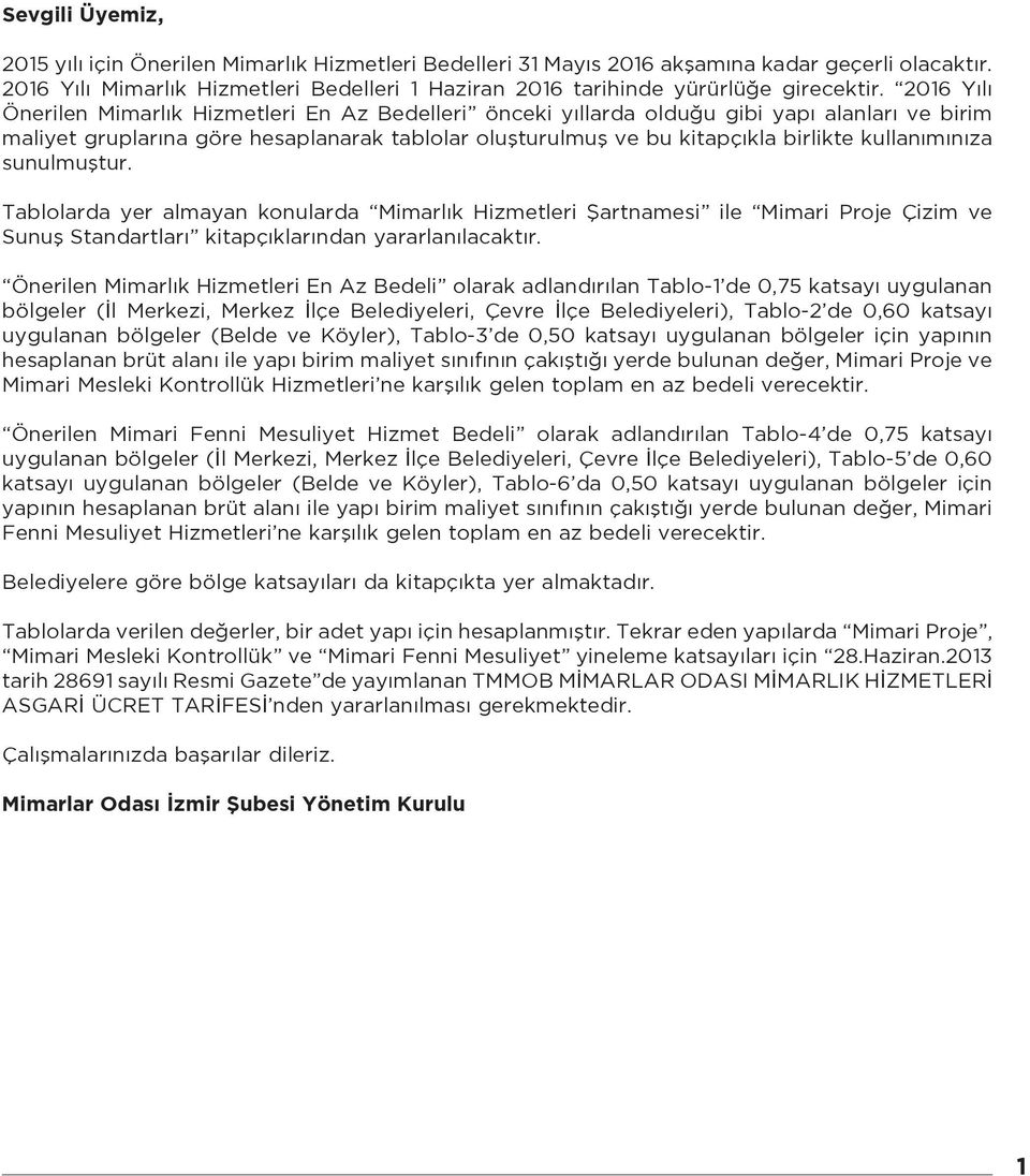 2016 Yılı Önerilen Mimarlık Hizmetleri En Az Bedelleri önceki yıllarda olduğu gibi yapı alanları ve birim maliyet gruplarına göre hesaplanarak tablolar oluşturulmuş ve bu kitapçıkla birlikte