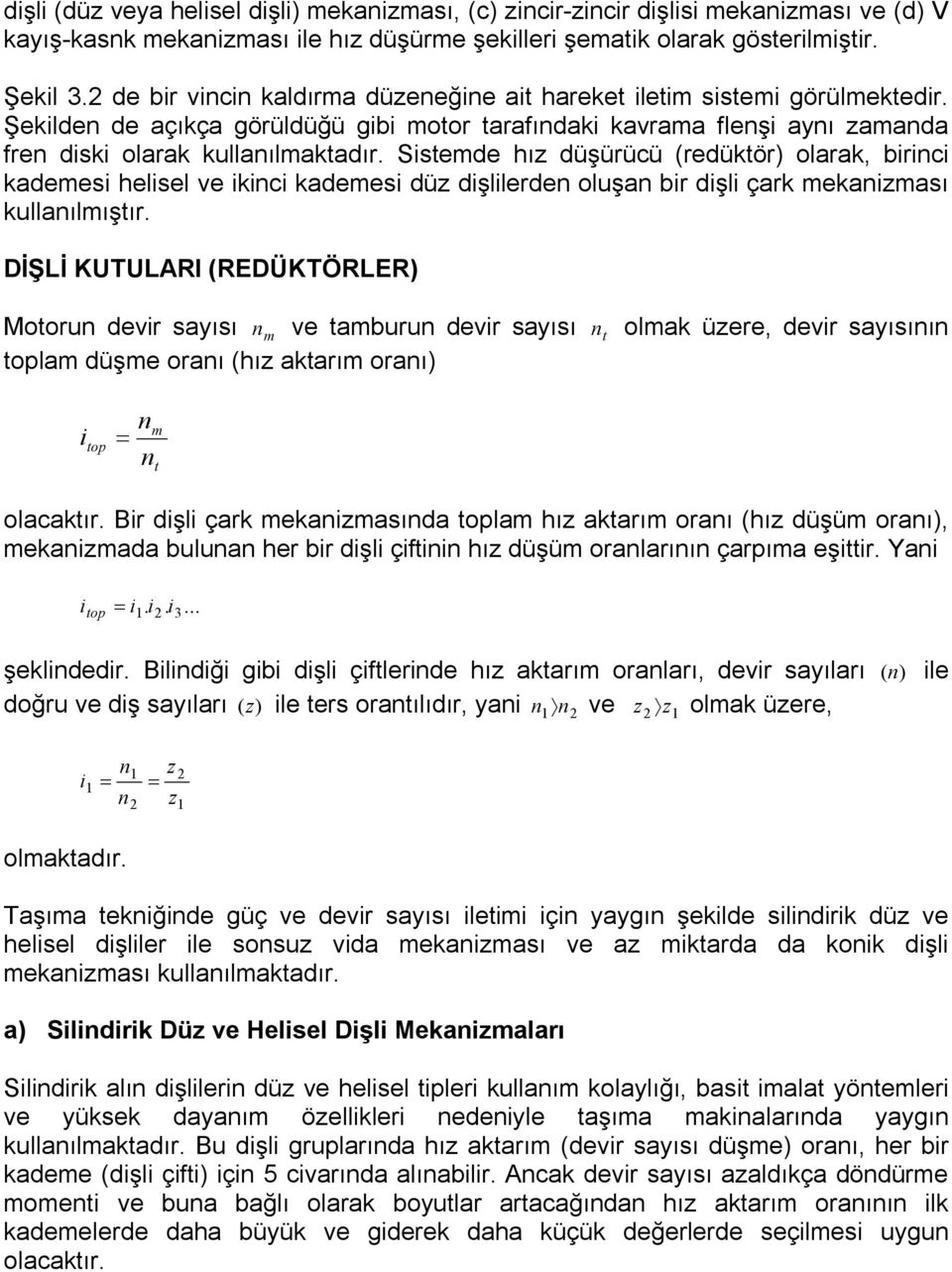 Sistde hız düşürücü (redüktör) olarak, birinci kadesi helisel ve ikinci kadesi düz dişlilerden oluşan bir dişli çark ekanizası kullanılıştır.