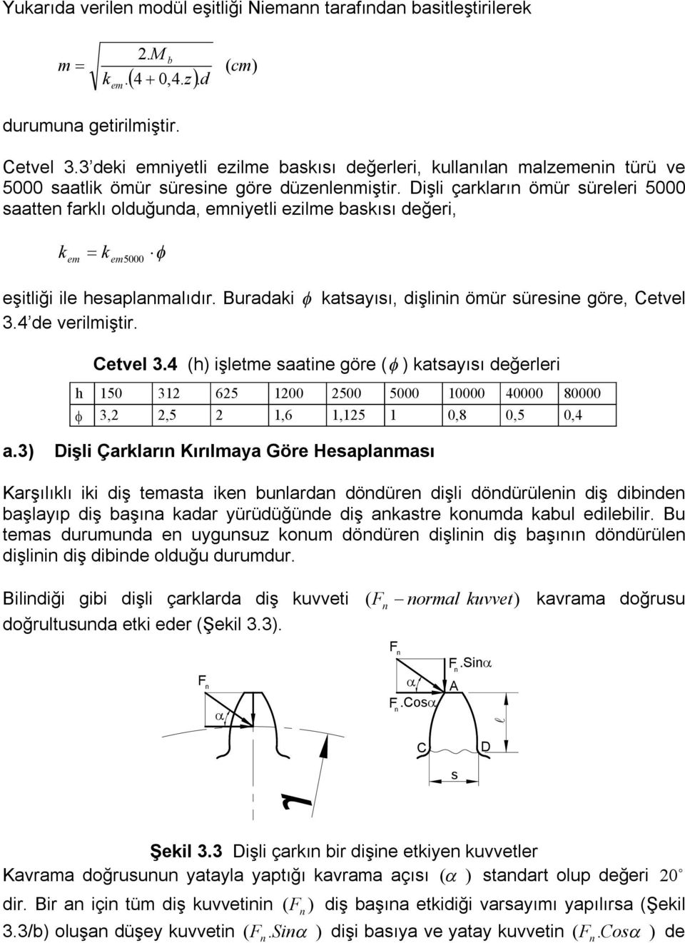 Dişli çarkların öür süreleri 5000 saatten farklı olduğunda, niyetli ezile baskısı değeri, k k 5000 eşitliği ile hesaplanalıdır. Buradaki katsayısı, dişlinin öür süresine göre, Cetvel. de veriliştir.