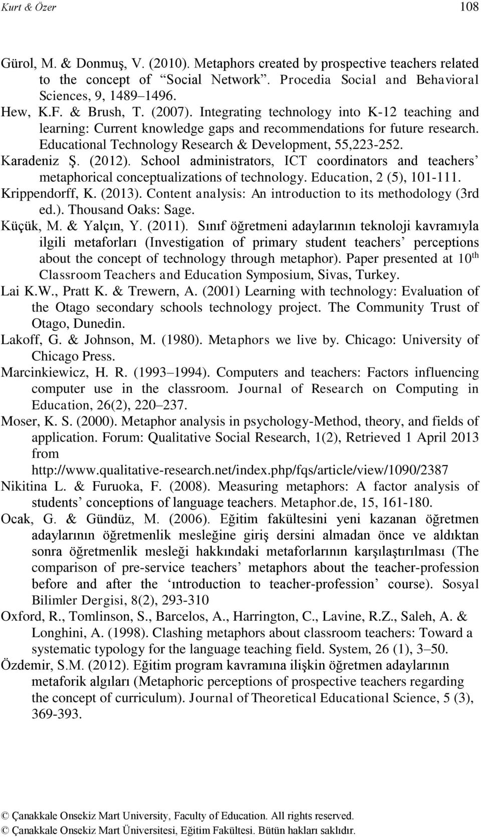 Karadeniz Ş. (2012). School administrators, ICT coordinators and teachers metaphorical conceptualizations of technology. Education, 2 (5), 101-111. Krippendorff, K. (2013).