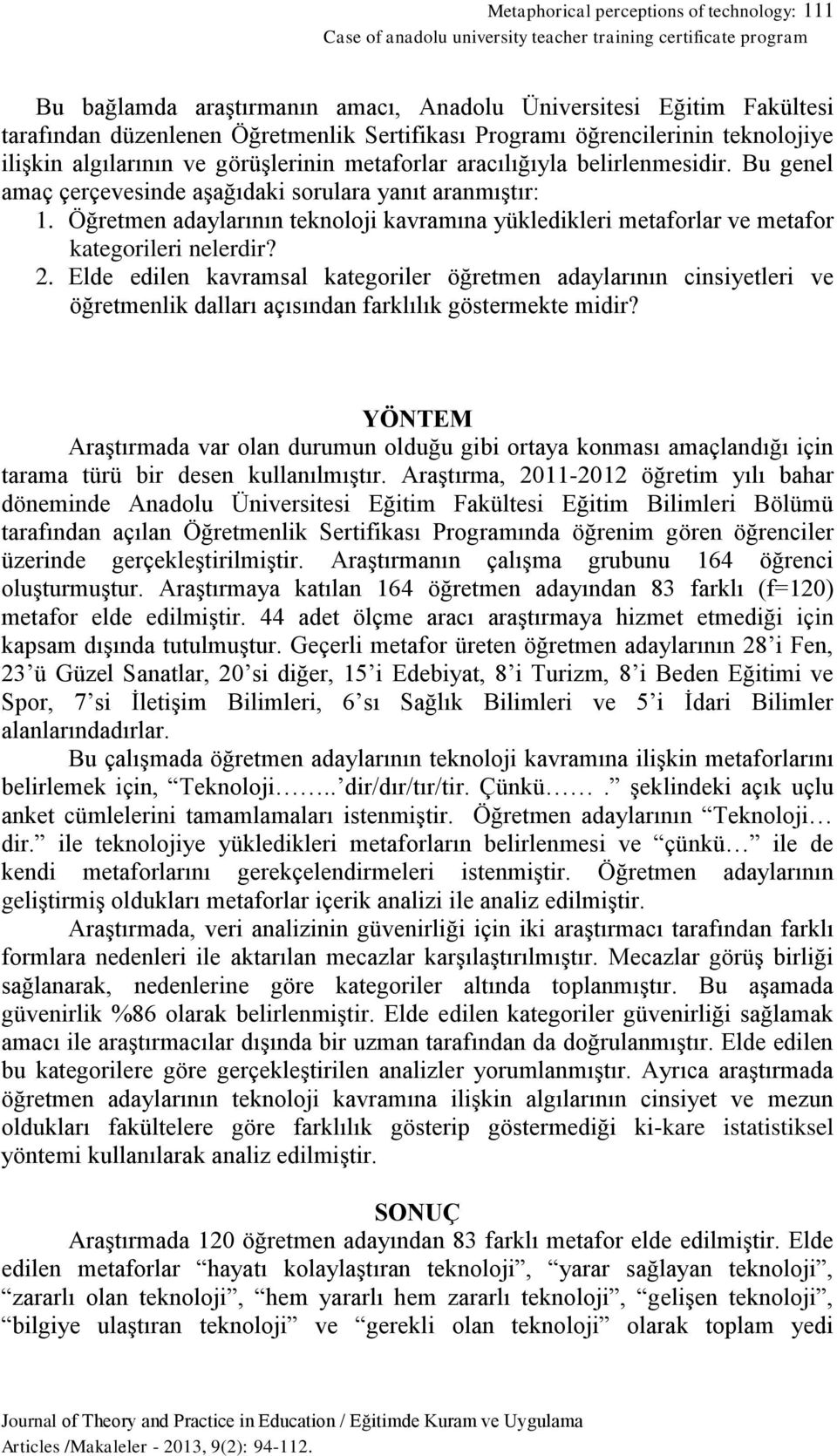 Bu genel amaç çerçevesinde aşağıdaki sorulara yanıt aranmıştır: 1. Öğretmen adaylarının teknoloji kavramına yükledikleri metaforlar ve metafor kategorileri nelerdir? 2.