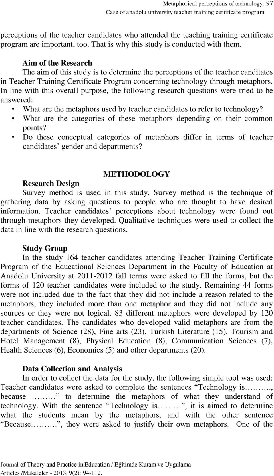 Aim of the Research The aim of this study is to determine the perceptions of the teacher canditates in Teacher Training Certificate Program concerning technology through metaphors.