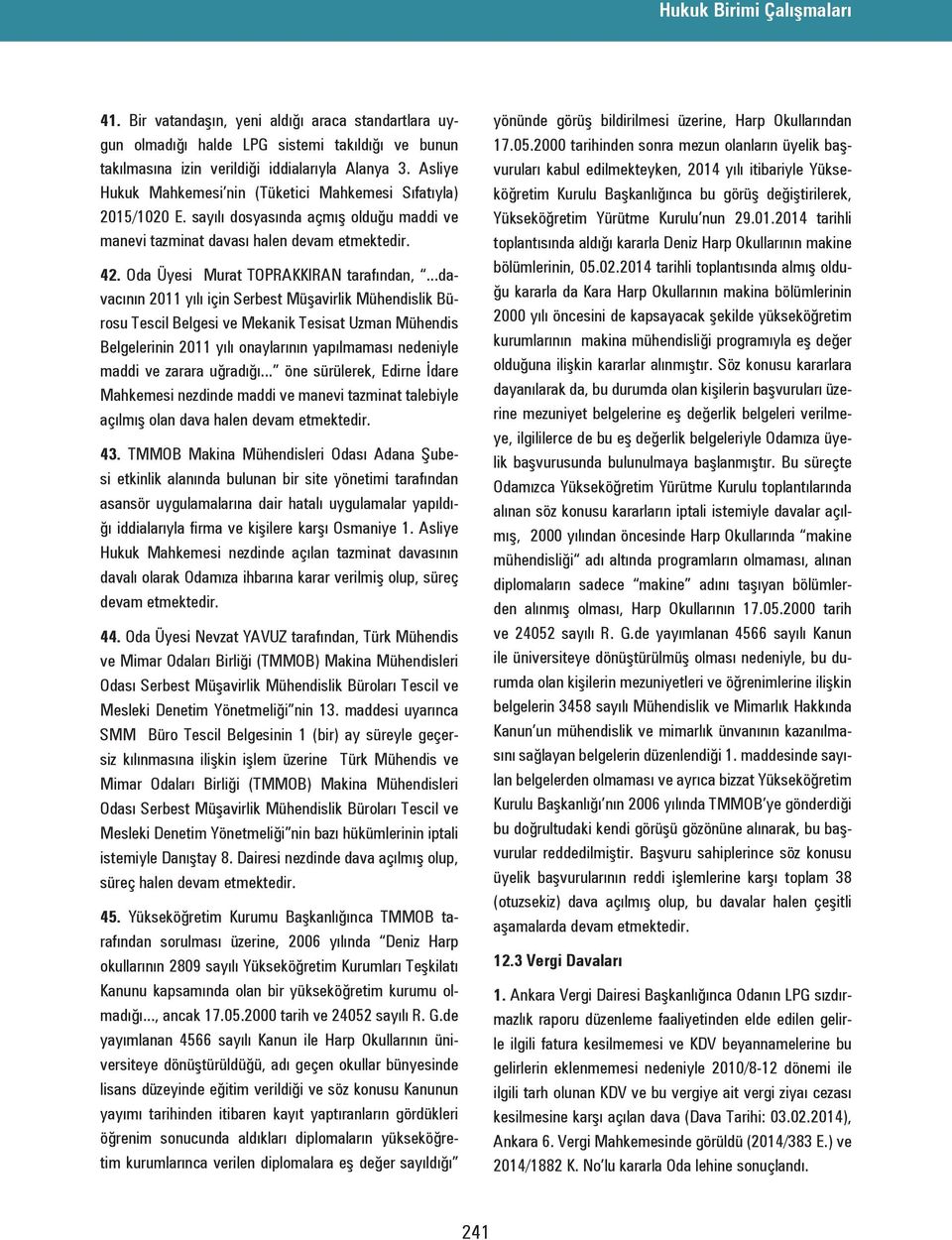 ..davacının 2011 yılı için Serbest Müşavirlik Mühendislik Bürosu Tescil Belgesi ve Mekanik Tesisat Uzman Mühendis Belgelerinin 2011 yılı onaylarının yapılmaması nedeniyle maddi ve zarara uğradığı.