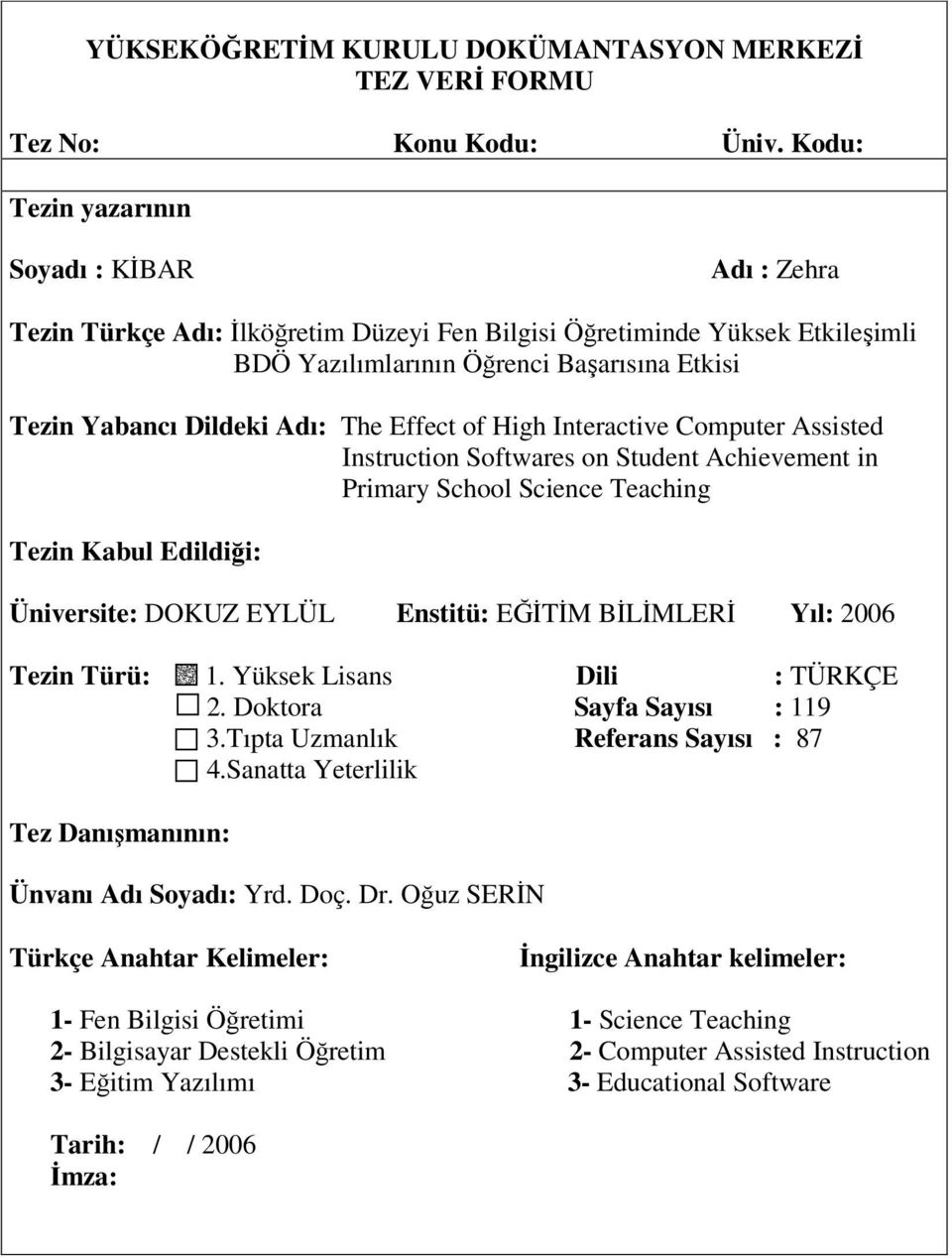 The Effect of High Interactive Computer Assisted Instruction Softwares on Student Achievement in Primary School Science Teaching Tezin Kabul Edildiği: Üniversite: DOKUZ EYLÜL Enstitü: EĞİTİM