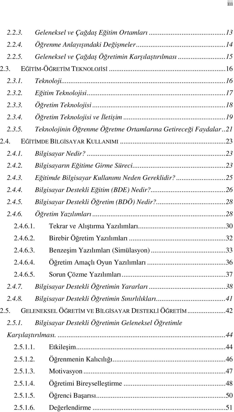 4. EĞİTİMDE BİLGİSAYAR KULLANIMI...23 2.4.1. Bilgisayar Nedir?...23 2.4.2. Bilgisayarın Eğitime Girme Süreci...23 2.4.3. Eğitimde Bilgisayar Kullanımı Neden Gereklidir?...25 2.4.4. Bilgisayar Destekli Eğitim (BDE) Nedir?